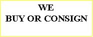 Text Box: WE BUY OR CONSIGN