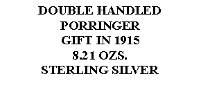 Text Box: DOUBLE HANDLED PORRINGERGIFT IN 19158.21 OZS. STERLING SILVER 