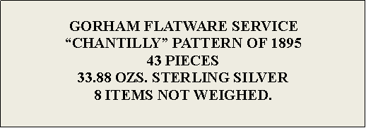 Text Box:  GORHAM FLATWARE SERVICE“CHANTILLY” PATTERN OF 189543 PIECES33.88 OZS. STERLING SILVER8 ITEMS NOT WEIGHED.  