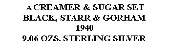 Text Box:  A CREAMER & SUGAR SETBLACK, STARR & GORHAM19409.06 OZS. STERLING SILVER 