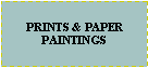 Text Box:  PRINTS & PAPERPAINTINGS