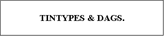 Text Box: TINTYPES & DAGS.