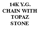 Text Box: 14K Y.G. CHAIN WITHTOPAZSTONE 