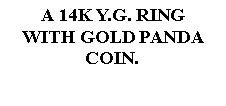 Text Box: A 14K Y.G. RINGWITH GOLD PANDA COIN.  