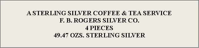 Text Box: A STERLING SILVER COFFEE & TEA SERVICEF. B. ROGERS SILVER CO.4 PIECES49.47 OZS. STERLING SILVER 