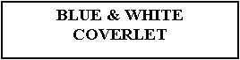 Text Box: BLUE & WHITE COVERLET