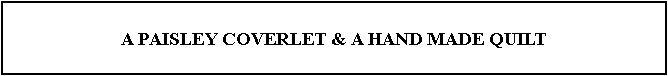 Text Box: A PAISLEY COVERLET & A HAND MADE QUILT