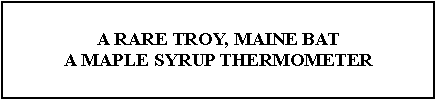 Text Box: A RARE TROY, MAINE BATA MAPLE SYRUP THERMOMETER