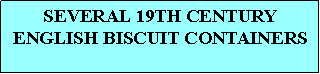 Text Box: A 19TH CENTURY ENGLISH BISCUIT CONTAINER