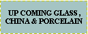 Text Box:  UP COMING GLASS ,  CHINA & PORCELAIN 