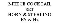 Text Box: 2-PIECE COCKTAILSETHORN & STERLINGBY >JH< 