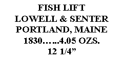 Text Box: FISH LIFTLOWELL & SENTERPORTLAND, MAINE 1830...4.05 OZS. 12 1/4