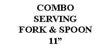 Text Box: COMBOSERVING FORK & SPOON11