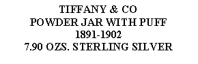 Text Box: TIFFANY & COPOWDER JAR WITH PUFF1891-19027.90 OZS. STERLING SILVER 