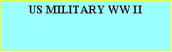 Text Box: US MILITARY WW II