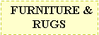 Text Box:   FURNITURE & RUGS