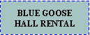 Text Box: BLUE GOOSE HALL RENTAL 