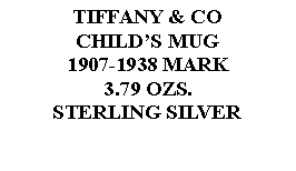 Text Box: TIFFANY & COCHILDS MUG 1907-1938 MARK3.79 OZS.STERLING SILVER 